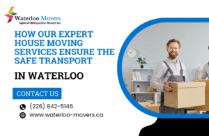 How Our Expert Waterloo House Moving Services Ensure the Safe Transport